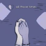 ‘all those times’ – dev notes